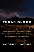 Texas Blood: Seven Generations Among the Outlaws, Ranchers, Indians, Missionaries, Soldiers, and Smugglers of the Borderlands 0307961400 Book Cover