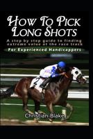 How To Pick Long Shots: A step by step guide to finding extreme value at the race track 1793440050 Book Cover