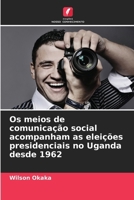 Os meios de comunicação social acompanham as eleições presidenciais no Uganda desde 1962 (Portuguese Edition) 6208233984 Book Cover