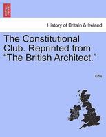 The Constitutional Club. Reprinted from "The British Architect." 124092786X Book Cover