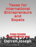 Taxes for International Entrepreneurs and Expats: Proven Principles for Legally Reducing Taxes 1653767707 Book Cover