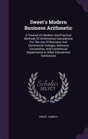 Sweet's Modern Business Arithmetic: A Treatise on Modern and Practical Methods of Arithmetical Calculations for the Use of Business and Commercial Colleges, Business Universities, and Commercial Depar 1354465997 Book Cover