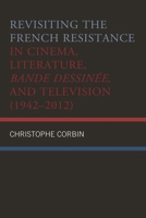 Revisiting the French Resistance in Cinema, Literature, Bande Dessinée, and Television (1942–2012) 1498582079 Book Cover