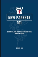 New Parents 101: Essential Tips and Tools for First-Time Moms and Dads B0C47YYKGY Book Cover