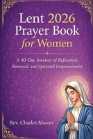 Lent 2026 Prayer Book for Women: A 40-Day Journey of Reflection, Renewal, and Spiritual Empowerment B0GNPQPNH7 Book Cover