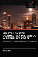 MIASTA I SYSTEM OSADNICTWA MIEJSKIEGO W REPUBLICE KOREI: EKONOMICZNE I GEOGRAFICZNE ASPEKTY ROZWOJU 6203487465 Book Cover