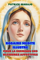 ROSAIRE MEDITE ILLUSTRE: POUR LA GUERISON DES BLESSURES AFFECTIVES B0FTXFL3SC Book Cover