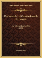 Une Nouvelle Loi Constitutionnelle En Hongrie: Le Tribunal Des Conflits (1908) 1162271256 Book Cover