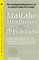 Maitake Mushroom and D-Fraction: The Potent Immune Booster and Apoptosis Inducer (Woodland Health Series) 1580543448 Book Cover