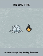 Ice And Fire: A Reverse Age Gap Hockey Romance B0FSY9WWHW Book Cover