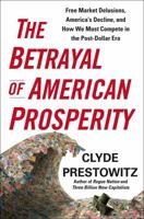 The Betrayal of American Prosperity: Free Market Delusions, America's Decline, and How We Must Compete in the Post-Dollar Era 1439119791 Book Cover