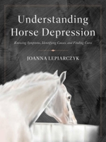 Understanding Horse Depression: Knowing Symptoms, Identifying Causes, and Finding Cures 1646012720 Book Cover