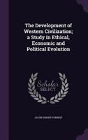 The Development of Western Civilization; A Study in Ethical, Economic and Political Evolution 135588151X Book Cover