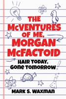 The McVentures of Me, Morgan McFactoid: Hair Today, Gone Tomorrow 1634501489 Book Cover