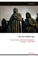 The Late Middle Ages: Crisis, Society, and Transformation in Europe, c. 1300-1500 9999345220 Book Cover