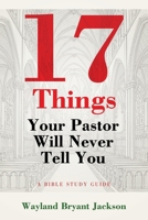 17 Things Your Pastor Will Never Tell You: A Bible Study Guide B0FGDQX48L Book Cover