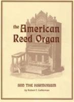 The American Reed Organ and the Harmonium: A Treatise on Its History, Restoration and Tuning, With Descriptions of Some Outstanding Collections, Including a Stop Dictionary and a Directory of 1879511126 Book Cover