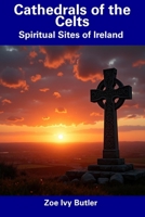Cathedrals of the Celts: Spiritual Sites of Ireland B0DSGCJH44 Book Cover