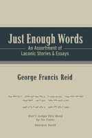 Just Enough Words: An Assortment of Laconic Stories and Essays 1543941613 Book Cover