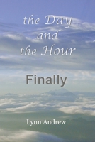 The Day and the Hour: Finally 0578665077 Book Cover