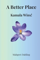 A Better Place: Kamala Wins!: Finding Calm, Hope, and a Better Place B0F4MLMBDS Book Cover