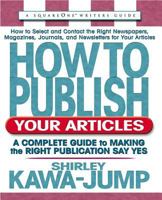 How to Publish Your Articles: A Complete Guide to Making the Right Publication Say Yes (Square One Writers' Guides) 0757000169 Book Cover