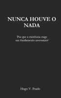 NUNCA HOUVE O NADA: Porque a existência exige um fundamento necessário? (Portuguese Edition) B0GCBW2HDT Book Cover