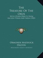 The Treasure Of The Oxus: With Other Objects From Ancient Persia And India (1905) 1166300439 Book Cover