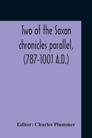Two Of The Saxon Chronicles Parallel, (787-1001 A.D.) With Supplementary Extracts From The Others A Revised Text Edited, With Introduction, Critical Notes, And Glossary 9354210937 Book Cover
