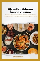 Afro-Caribbean fusion cuisine: Experience the harmonious blend of African and Caribbean culinary traditions, creating unique and tantalizing fusion d B0CVQT9PGB Book Cover