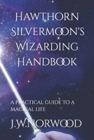 Hawthorn Silvermoon's Wizarding Handbook: a practical guide to a magical life 1724560336 Book Cover