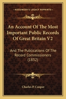 An Account Of The Most Important Public Records Of Great Britain V2: And The Publications Of The Record Commissioners 0548731519 Book Cover