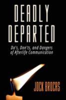 Deadly Departed: The Do's, Don'ts and Dangers of Afterlife Communication 1944068775 Book Cover