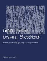 Grain Texture Drawing Sketchbook: Be more creative drawing your design ideas on grain texture 1074891015 Book Cover