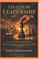 Les clés du leadership: Leçons stratégiques pour influencer, prendre des décisions et assurer un succès durable (French Edition) B0GY3GBM46 Book Cover