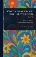 Only a Farm Boy; or, Dan Hardy's Rise in Life 102354766X Book Cover