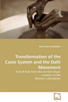 Transformation of the Caste System and the Dalit Movement: A brief look from the ancient Aryan invasion to the Western colonialism 3639137388 Book Cover