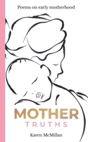 MOTHER TRUTHS: Poems on early motherhood 1699629501 Book Cover