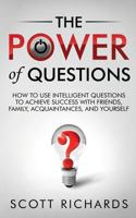 The Power of Questions: How to Use Intelligent Questions to Achieve Success with Friends, Family, Acquaintances, and Yourself 1495938840 Book Cover