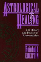 Astrological Healing: The History and Practice 0877287112 Book Cover