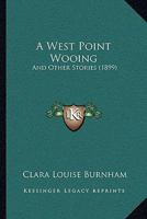 A West Point Wooing, and Other stories 1165924048 Book Cover