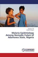 Malaria Epidmiology Among Nomadic Fulani of Adamawa State, Nigeria 3659297917 Book Cover