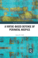 A Virtue-Based Defense of Perinatal Hospice 1032177586 Book Cover