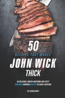 50 Recipes That Makes John Wick Thick: 50 Delicious, Mouth-Watering and Tasty John Wick Inspired Recipes to Enjoy Everyday 1675678316 Book Cover