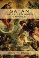 Satan: "The Fallen Angel" Exposed 0595477801 Book Cover