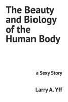 The Beauty and Biology of the Human Body: a Sexy Story B0B6XKV9C9 Book Cover