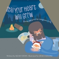 Still Your Heart Will Grow: Loving and grieving a pregnancy loss 1038345375 Book Cover