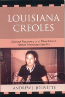 Louisiana Creoles: Cultural Recovery and Mixed-Race Native American Identity 0739118978 Book Cover
