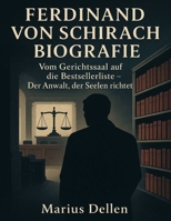 Ferdinand von Schirach Biografie: Vom Gerichtssaal auf die Bestsellerliste – Der Anwalt, der Seelen richtet (German Edition) B0FMFRHDY6 Book Cover