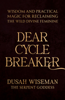 Dear Cycle Breaker: Wisdom and Practical Magic for Reclaiming the Wild Divine Feminine 1401995608 Book Cover